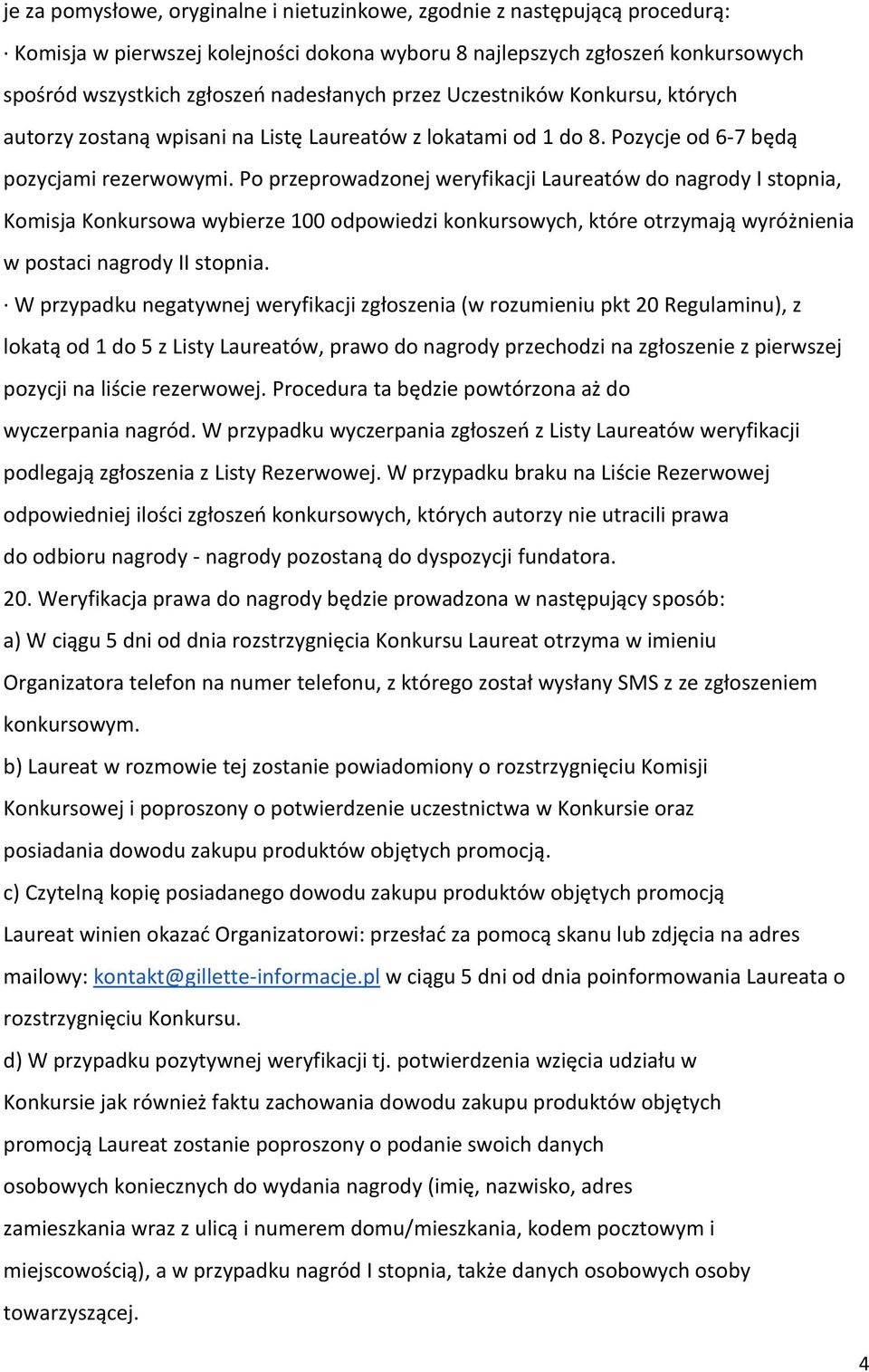 Po przeprowadzonej weryfikacji Laureatów do nagrody I stopnia, Komisja Konkursowa wybierze 100 odpowiedzi konkursowych, które otrzymają wyróżnienia w postaci nagrody II stopnia.