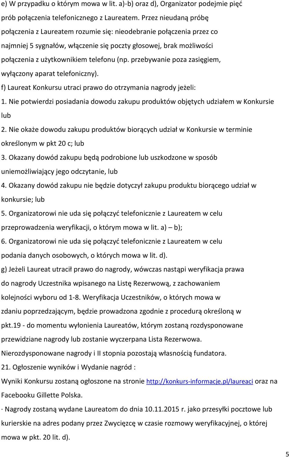 przebywanie poza zasięgiem, wyłączony aparat telefoniczny). f) Laureat Konkursu utraci prawo do otrzymania nagrody jeżeli: 1.