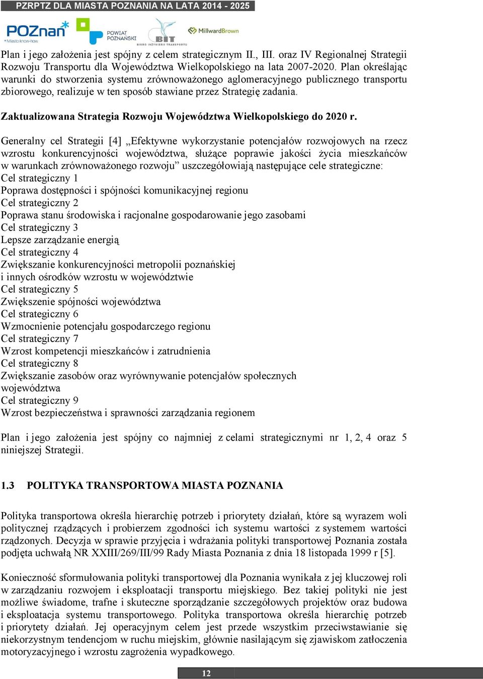 Plan określając warunki do stworzenia systemu zrównowaŝonego aglomeracyjnego publicznego transportu zbiorowego, realizuje w ten sposób stawiane przez Strategię zadania.