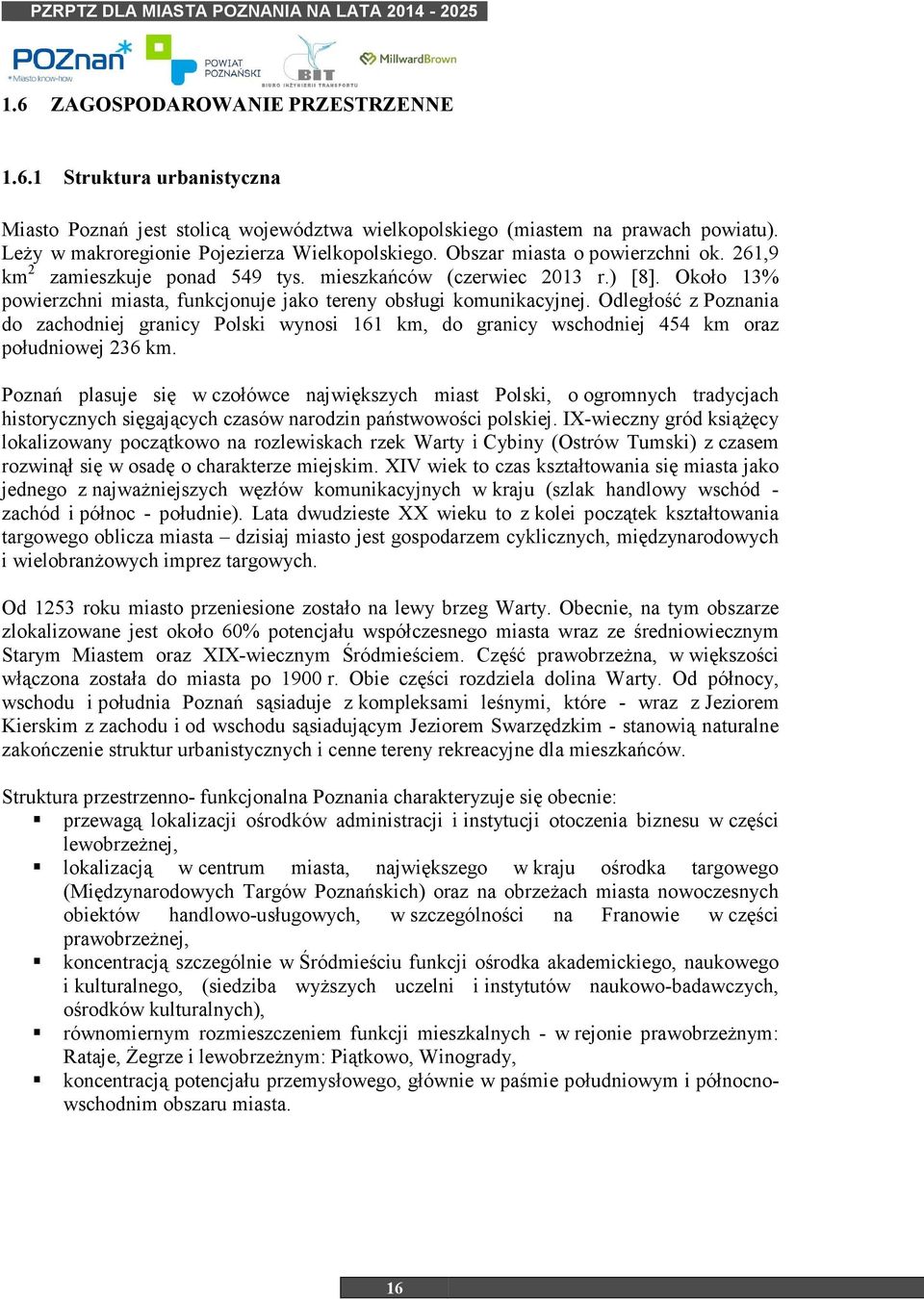 Około 13% powierzchni miasta, funkcjonuje jako tereny obsługi komunikacyjnej. Odległość z Poznania do zachodniej granicy Polski wynosi 161 km, do granicy wschodniej 454 km oraz południowej 236 km.