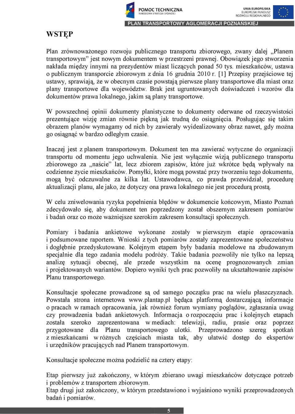 [1] Przepisy przejściowe tej ustawy, sprawiają, Ŝe w obecnym czasie powstają pierwsze plany transportowe dla miast oraz plany transportowe dla województw.