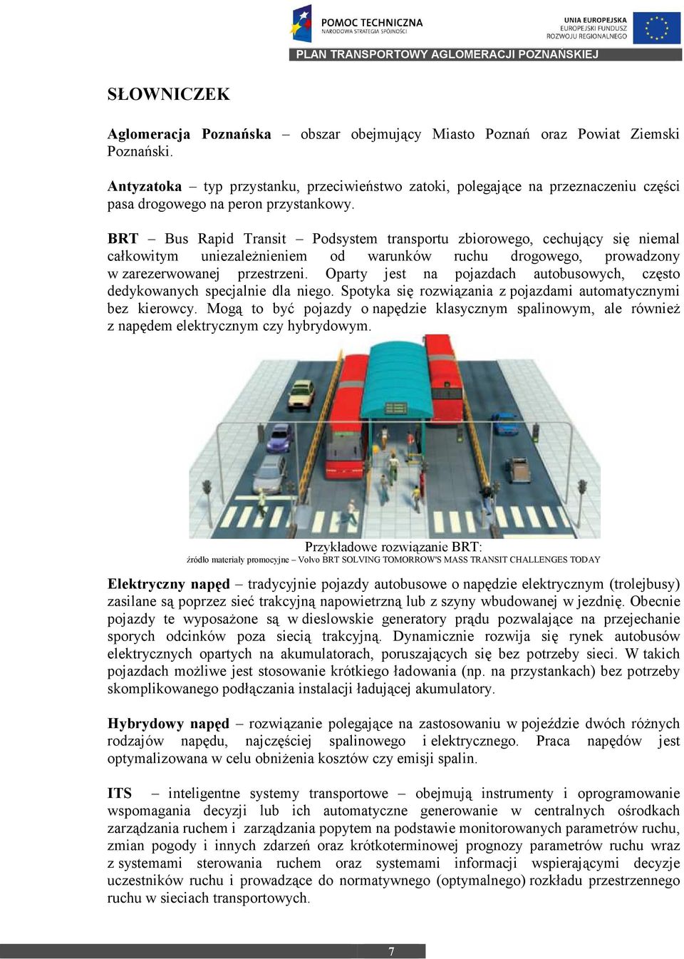 BRT Bus Rapid Transit Podsystem transportu zbiorowego, cechujący się niemal całkowitym uniezaleŝnieniem od warunków ruchu drogowego, prowadzony w zarezerwowanej przestrzeni.