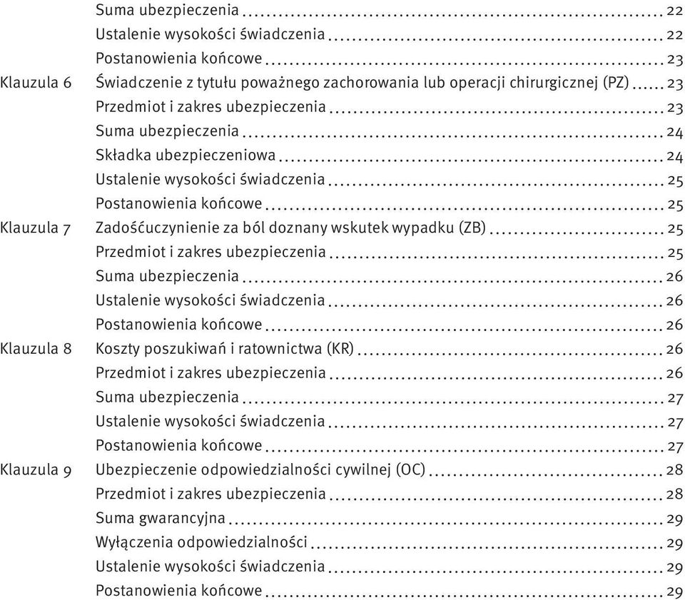 Przedmiot i zakres ubezpieczenia 25 Suma ubezpieczenia 26 Ustalenie wysokości świadczenia 26 Postanowienia końcowe 26 Klauzula 8 Koszty poszukiwań i ratownictwa (KR) 26 Przedmiot i zakres