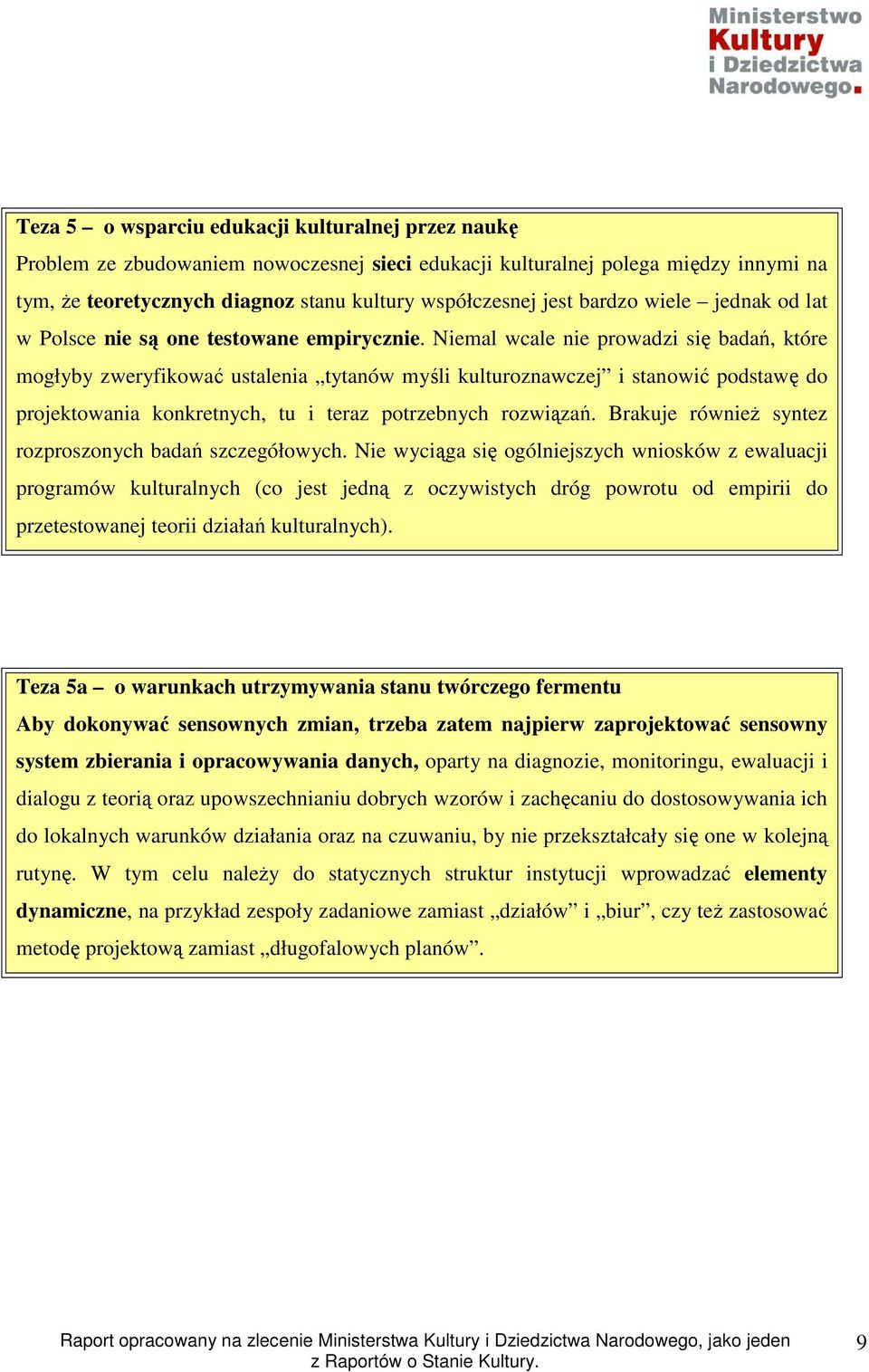 Niemal wcale nie prowadzi się badań, które mogłyby zweryfikować ustalenia tytanów myśli kulturoznawczej i stanowić podstawę do projektowania konkretnych, tu i teraz potrzebnych rozwiązań.