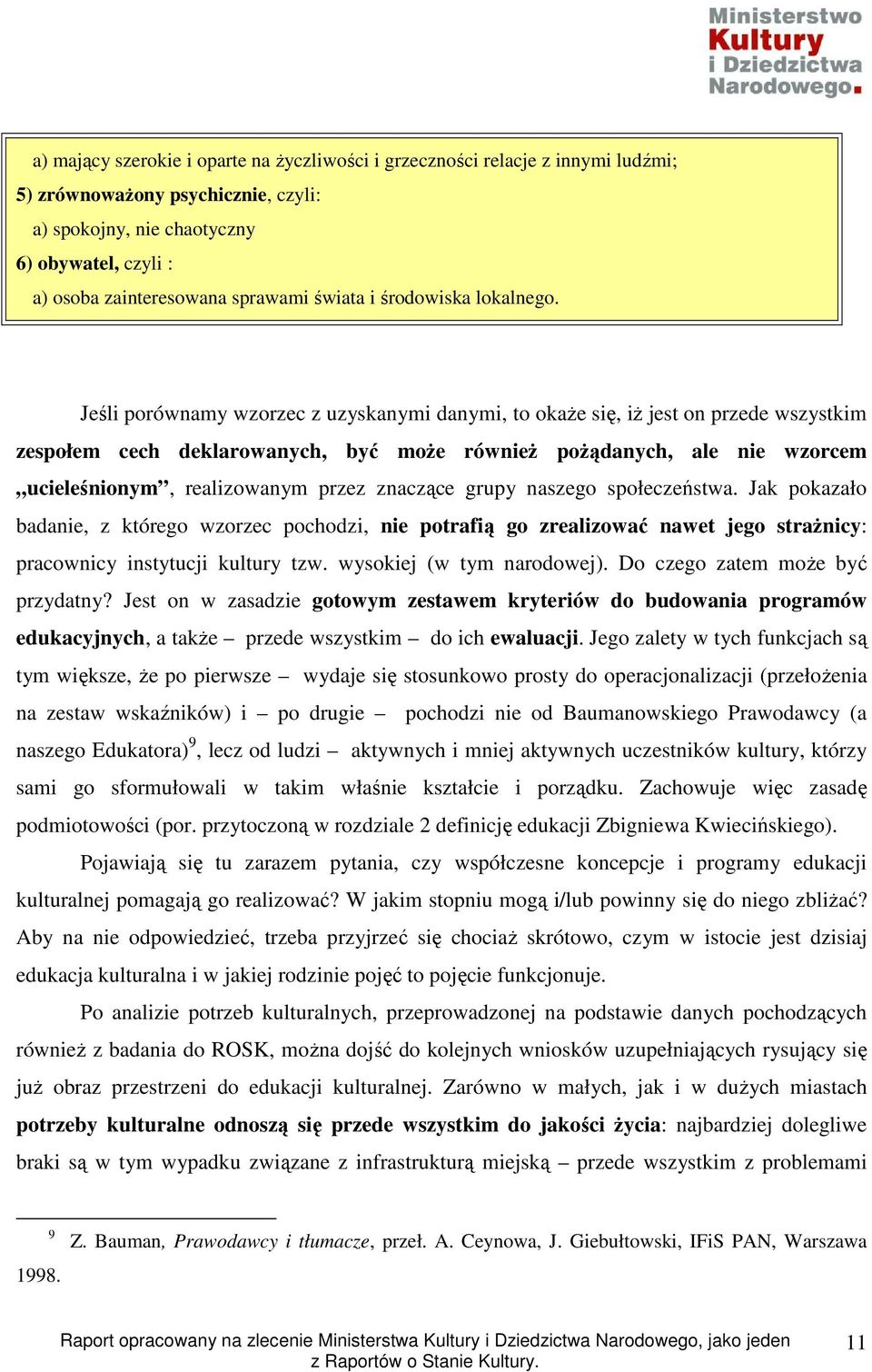 Jeśli porównamy wzorzec z uzyskanymi danymi, to okaŝe się, iŝ jest on przede wszystkim zespołem cech deklarowanych, być moŝe równieŝ poŝądanych, ale nie wzorcem ucieleśnionym, realizowanym przez