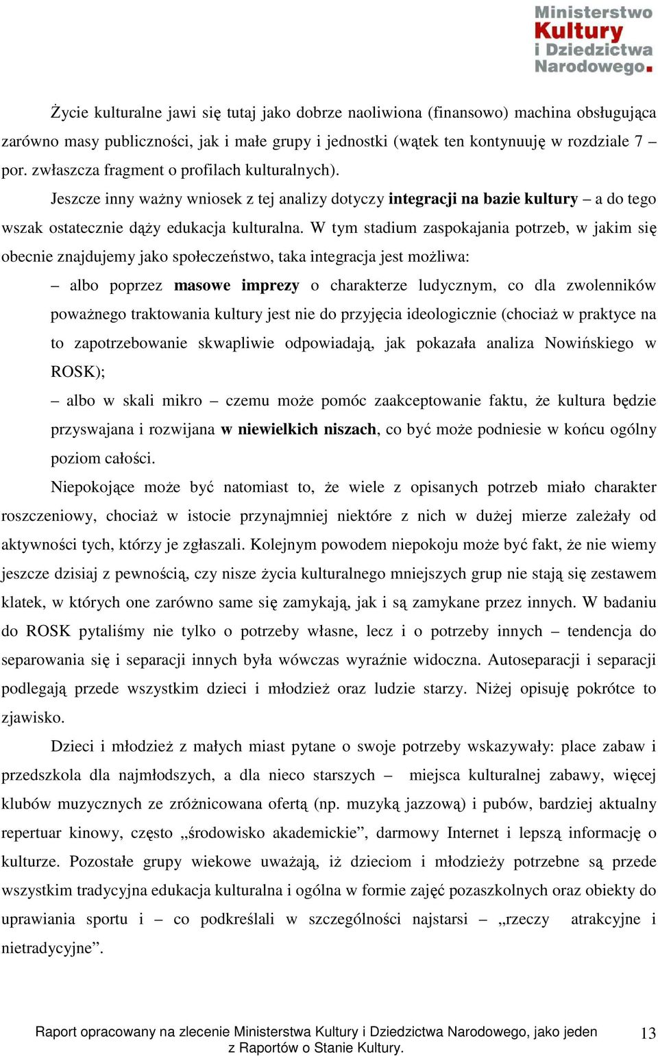 W tym stadium zaspokajania potrzeb, w jakim się obecnie znajdujemy jako społeczeństwo, taka integracja jest moŝliwa: albo poprzez masowe imprezy o charakterze ludycznym, co dla zwolenników powaŝnego