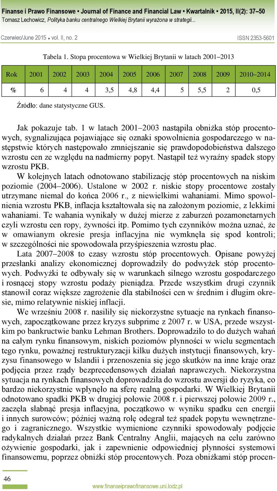 1 w latach 2001 2003 nastąpiła obniżka stóp procentowych, sygnalizująca pojawiające się oznaki spowolnienia gospodarczego w następstwie których następowało zmniejszanie się prawdopodobieństwa