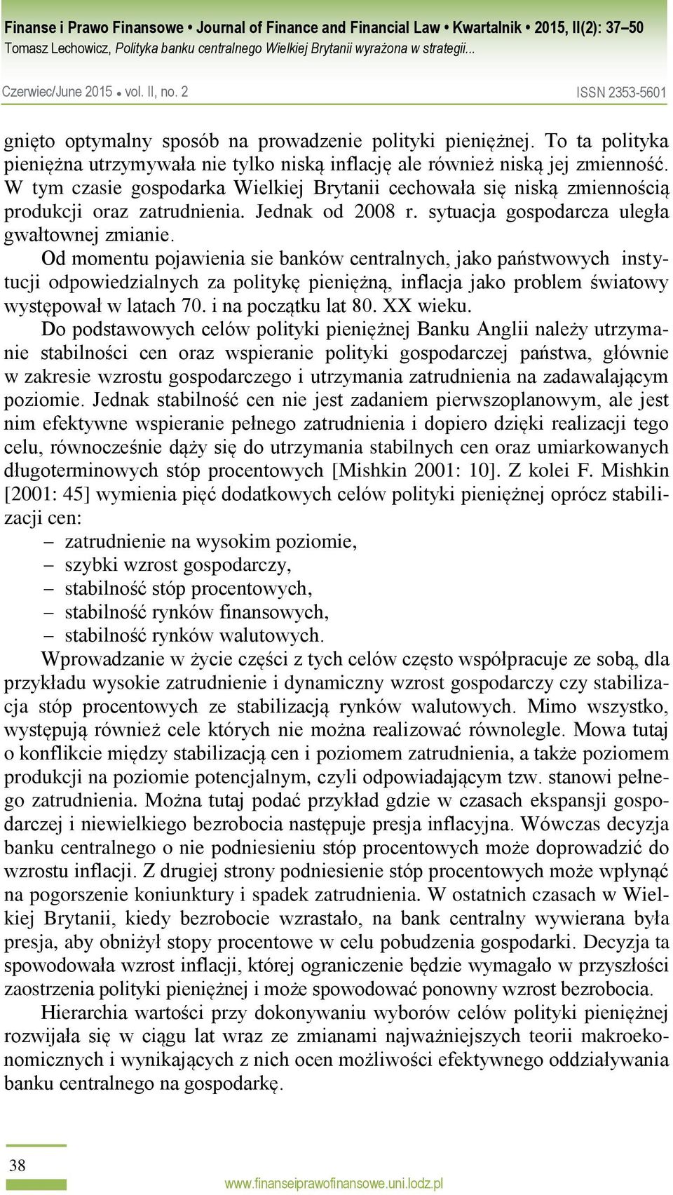 Od momentu pojawienia sie banków centralnych, jako państwowych instytucji odpowiedzialnych za politykę pieniężną, inflacja jako problem światowy występował w latach 70. i na początku lat 80. XX wieku.