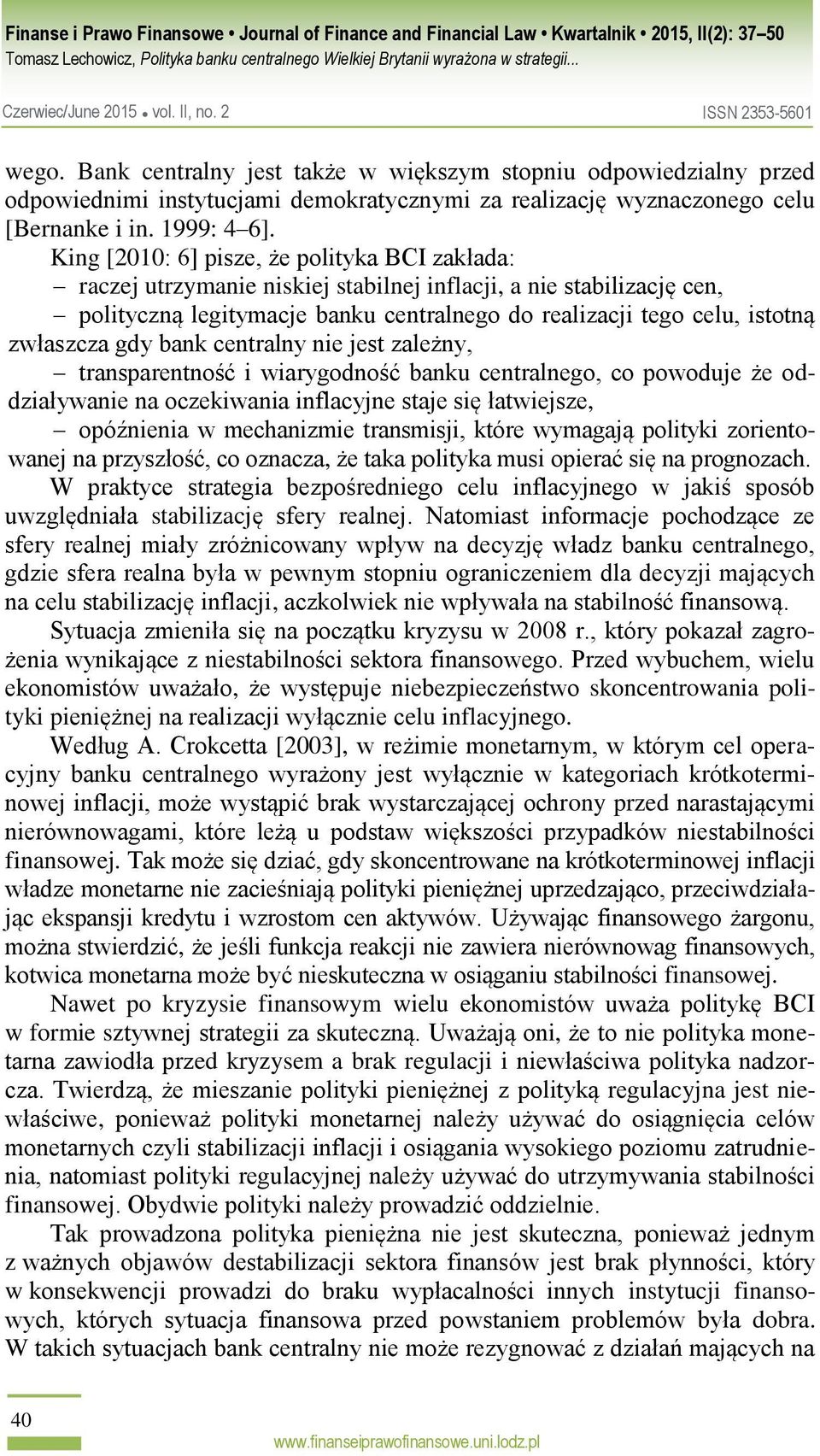 zwłaszcza gdy bank centralny nie jest zależny, transparentność i wiarygodność banku centralnego, co powoduje że oddziaływanie na oczekiwania inflacyjne staje się łatwiejsze, opóźnienia w mechanizmie