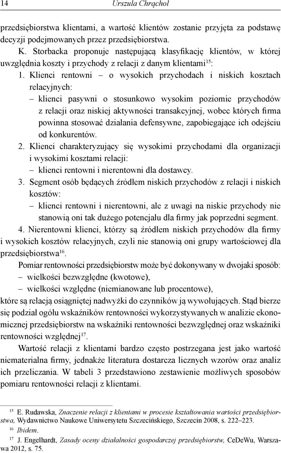 Klienci rentowni o wysokich przychodach i niskich kosztach relacyjnych: klienci pasywni o stosunkowo wysokim poziomie przychodów z relacji oraz niskiej aktywności transakcyjnej, wobec których firma