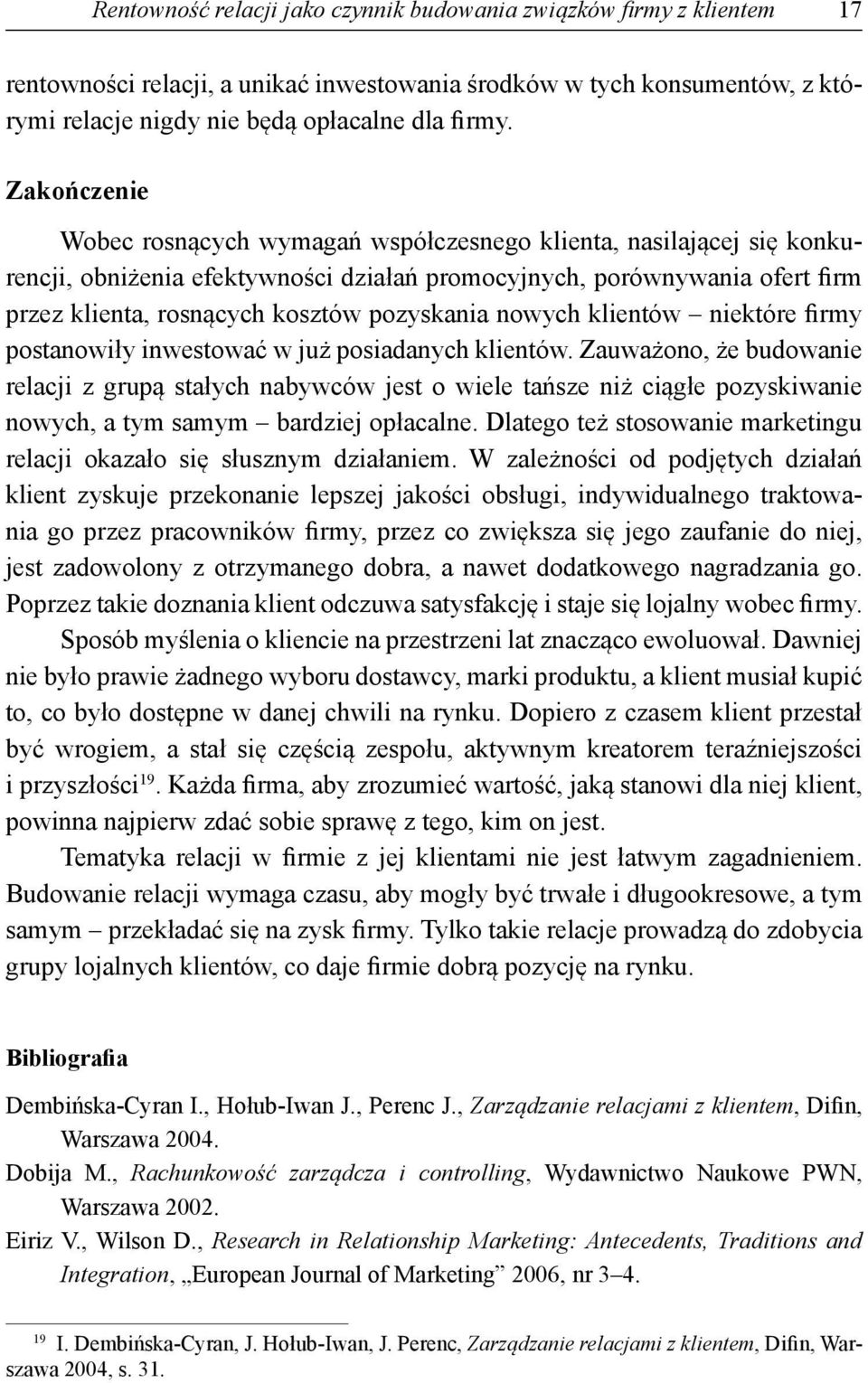 pozyskania nowych klientów niektóre firmy postanowiły inwestować w już posiadanych klientów.