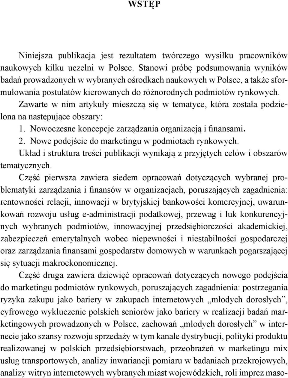 Zawarte w nim artykuły mieszczą się w tematyce, która została podzielona na następujące obszary: 1. Nowoczesne koncepcje zarządzania organizacją i finansami. 2.