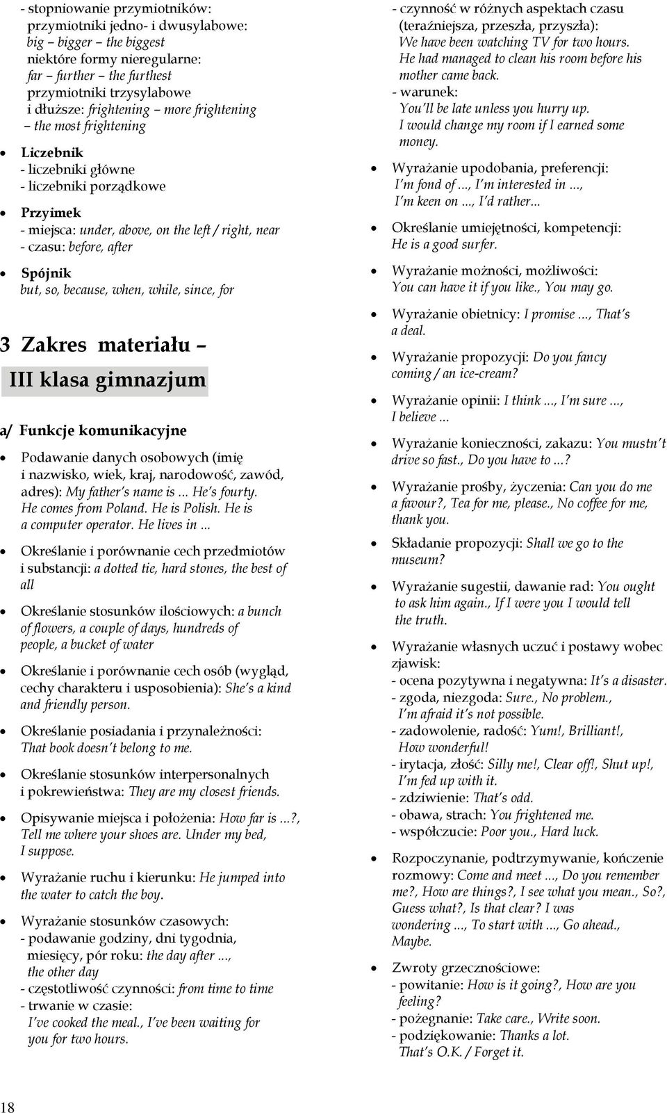 when, while, since, for 3 Zakres materiału a/ Funkcje komunikacyjne Podawanie danych osobowych (imię i nazwisko, wiek, kraj, narodowość, zawód, adres): My father s name is... He s fourty.