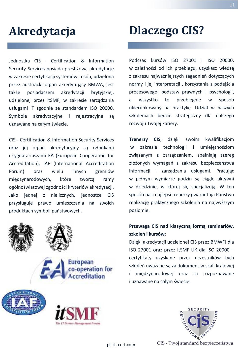 posiadaczem akredytacji brytyjskiej, udzielonej przez itsmf, w zakresie zarządzania usługami IT zgodnie ze standardem ISO 20000. Symbole akredytacyjne i rejestracyjne są uznawane na całym świecie.