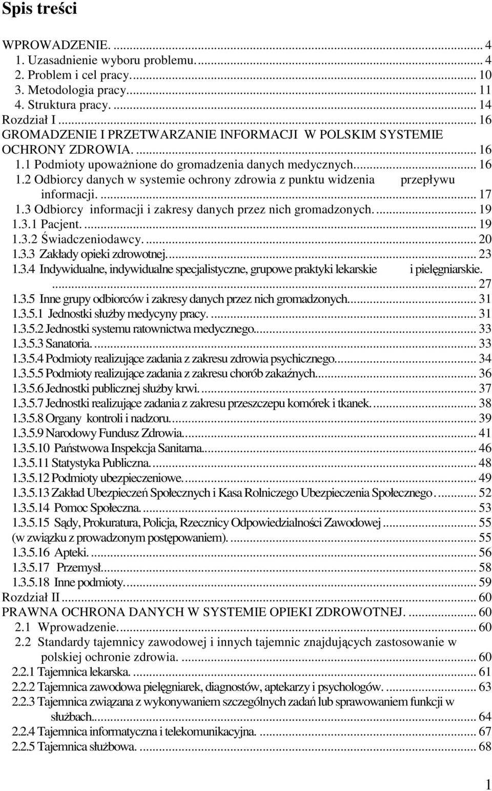 ... 17 1.3 Odbiorcy informacji i zakresy danych przez nich gromadzonych... 19 1.3.1 Pacjent.... 19 1.3.2 Świadczeniodawcy.... 20 1.3.3 Zakłady opieki zdrowotnej... 23 1.3.4 Indywidualne, indywidualne specjalistyczne, grupowe praktyki lekarskie i pielęgniarskie.