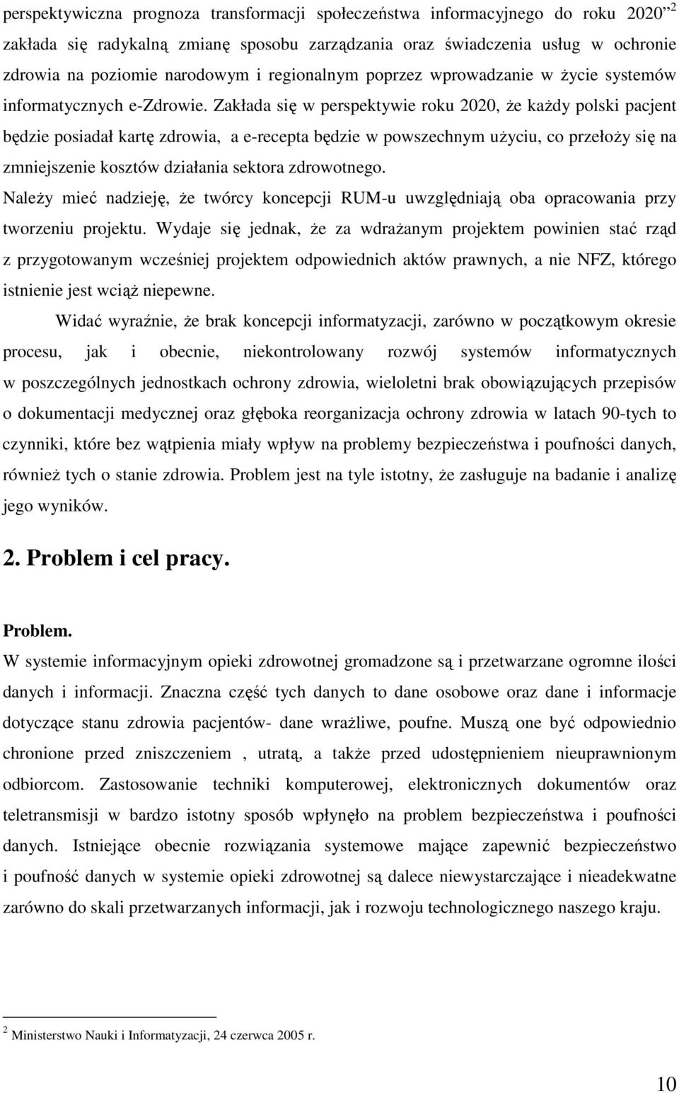 Zakłada się w perspektywie roku 2020, Ŝe kaŝdy polski pacjent będzie posiadał kartę zdrowia, a e-recepta będzie w powszechnym uŝyciu, co przełoŝy się na zmniejszenie kosztów działania sektora