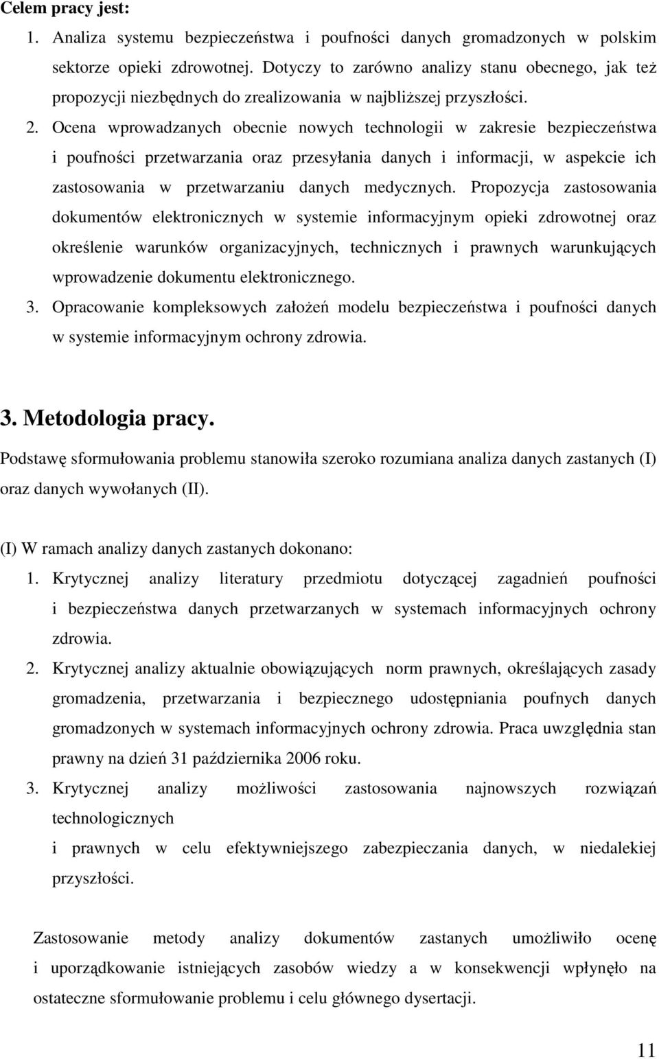 Ocena wprowadzanych obecnie nowych technologii w zakresie bezpieczeństwa i poufności przetwarzania oraz przesyłania danych i informacji, w aspekcie ich zastosowania w przetwarzaniu danych medycznych.