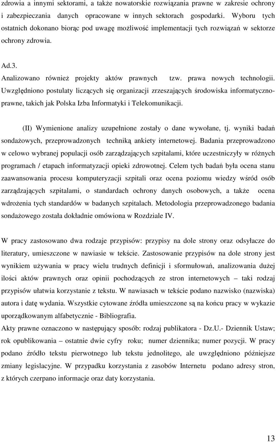 Uwzględniono postulaty liczących się organizacji zrzeszających środowiska informatycznoprawne, takich jak Polska Izba Informatyki i Telekomunikacji.