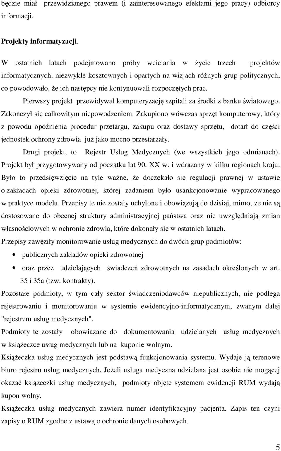 kontynuowali rozpoczętych prac. Pierwszy projekt przewidywał komputeryzację szpitali za środki z banku światowego. Zakończył się całkowitym niepowodzeniem.