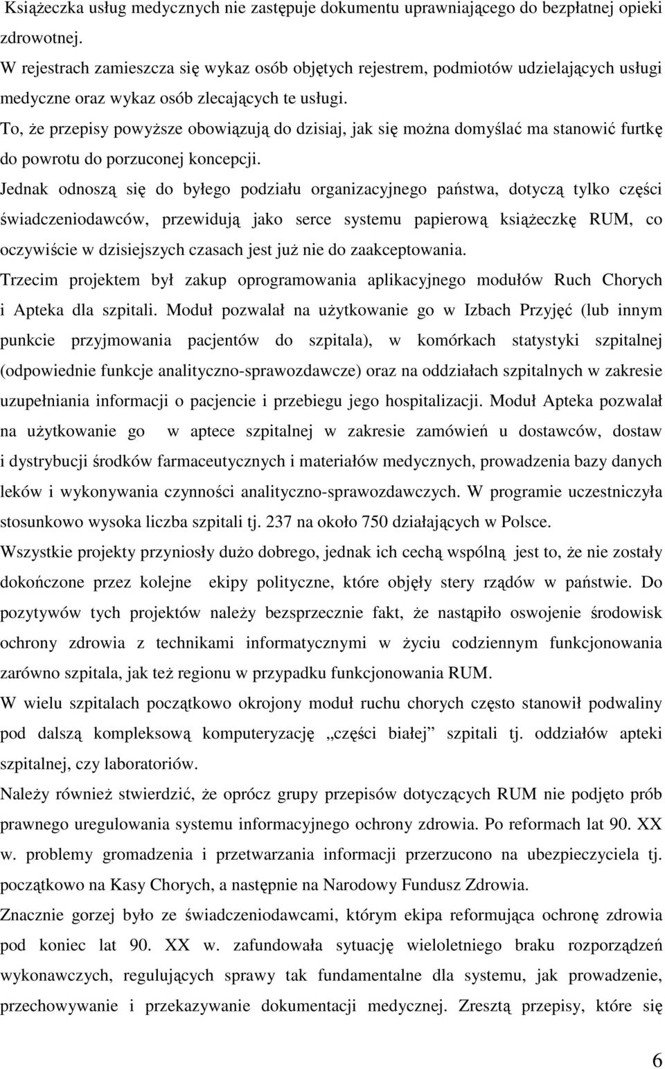 To, Ŝe przepisy powyŝsze obowiązują do dzisiaj, jak się moŝna domyślać ma stanowić furtkę do powrotu do porzuconej koncepcji.