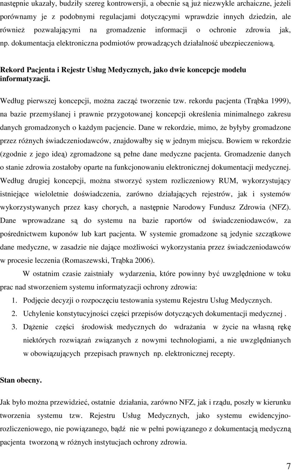 Rekord Pacjenta i Rejestr Usług Medycznych, jako dwie koncepcje modelu informatyzacji. Według pierwszej koncepcji, moŝna zacząć tworzenie tzw.