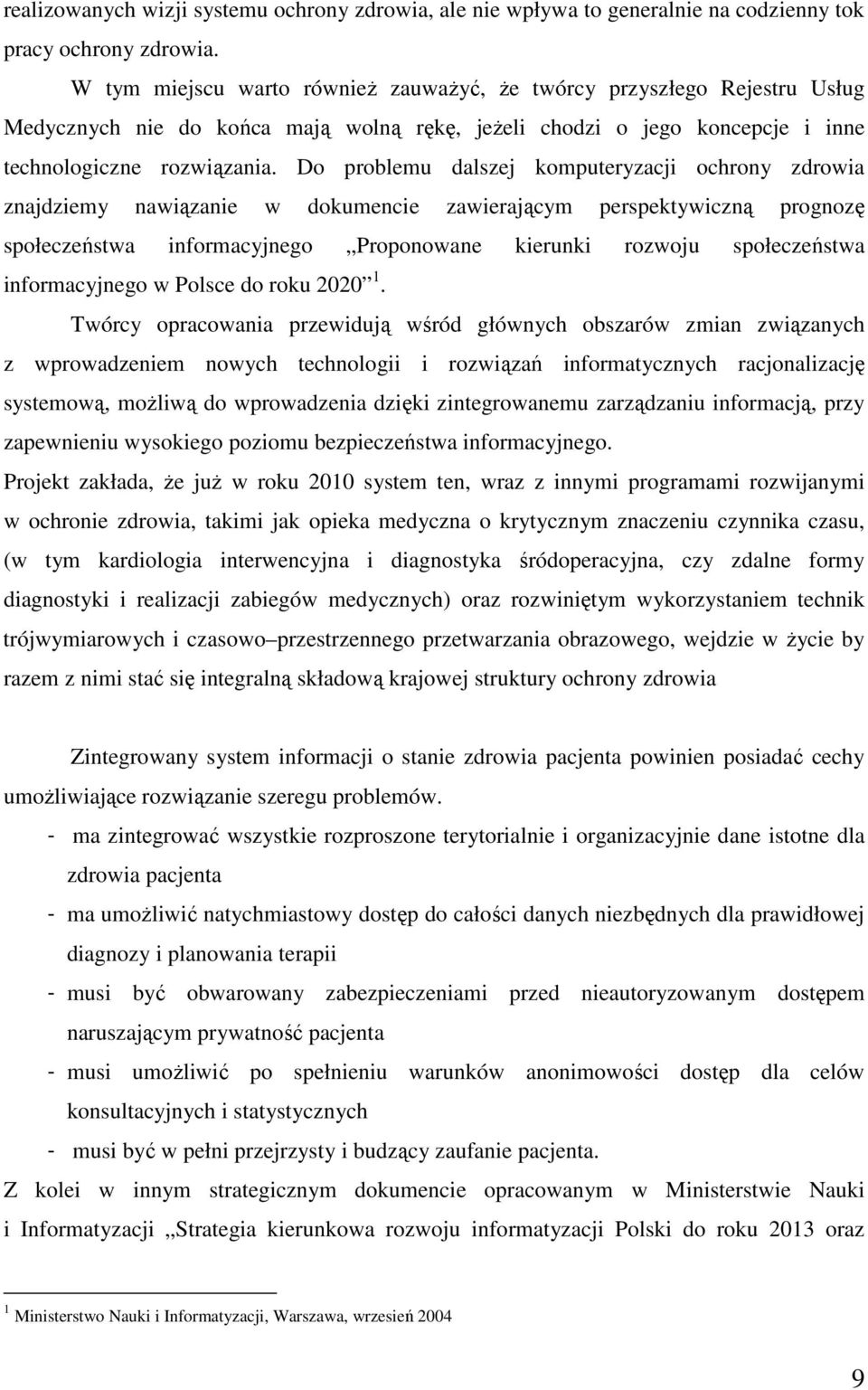 Do problemu dalszej komputeryzacji ochrony zdrowia znajdziemy nawiązanie w dokumencie zawierającym perspektywiczną prognozę społeczeństwa informacyjnego Proponowane kierunki rozwoju społeczeństwa