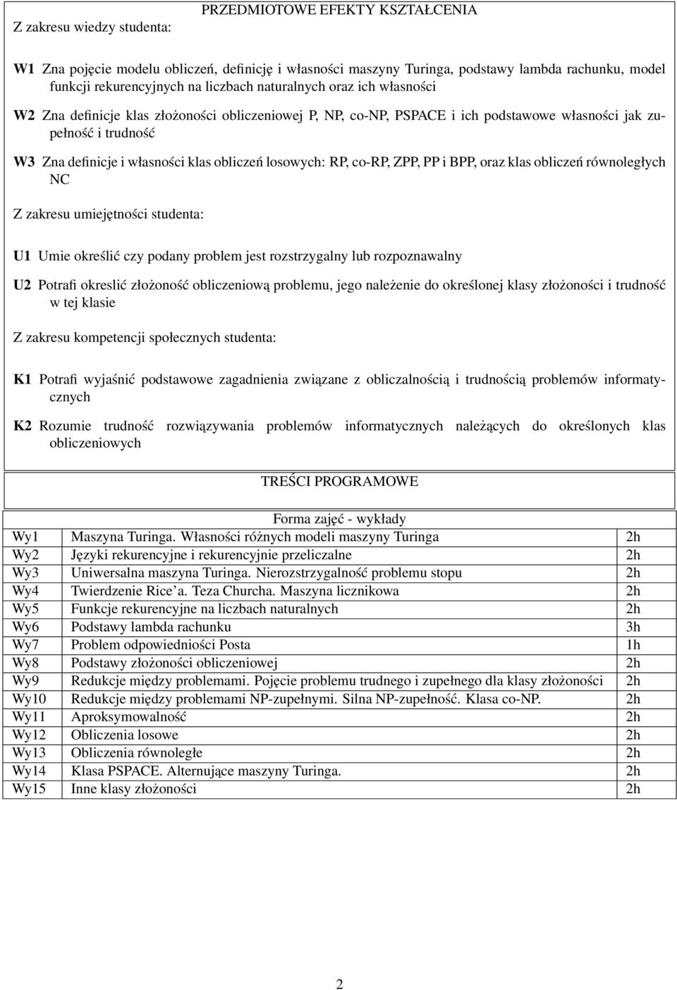 losowych: RP, co-rp, ZPP, PP i BPP, oraz klas obliczeń równoległych NC Z zakresu umiejętności studenta: U1 Umie określić czy podany problem jest rozstrzygalny lub rozpoznawalny U2 Potrafi okreslić