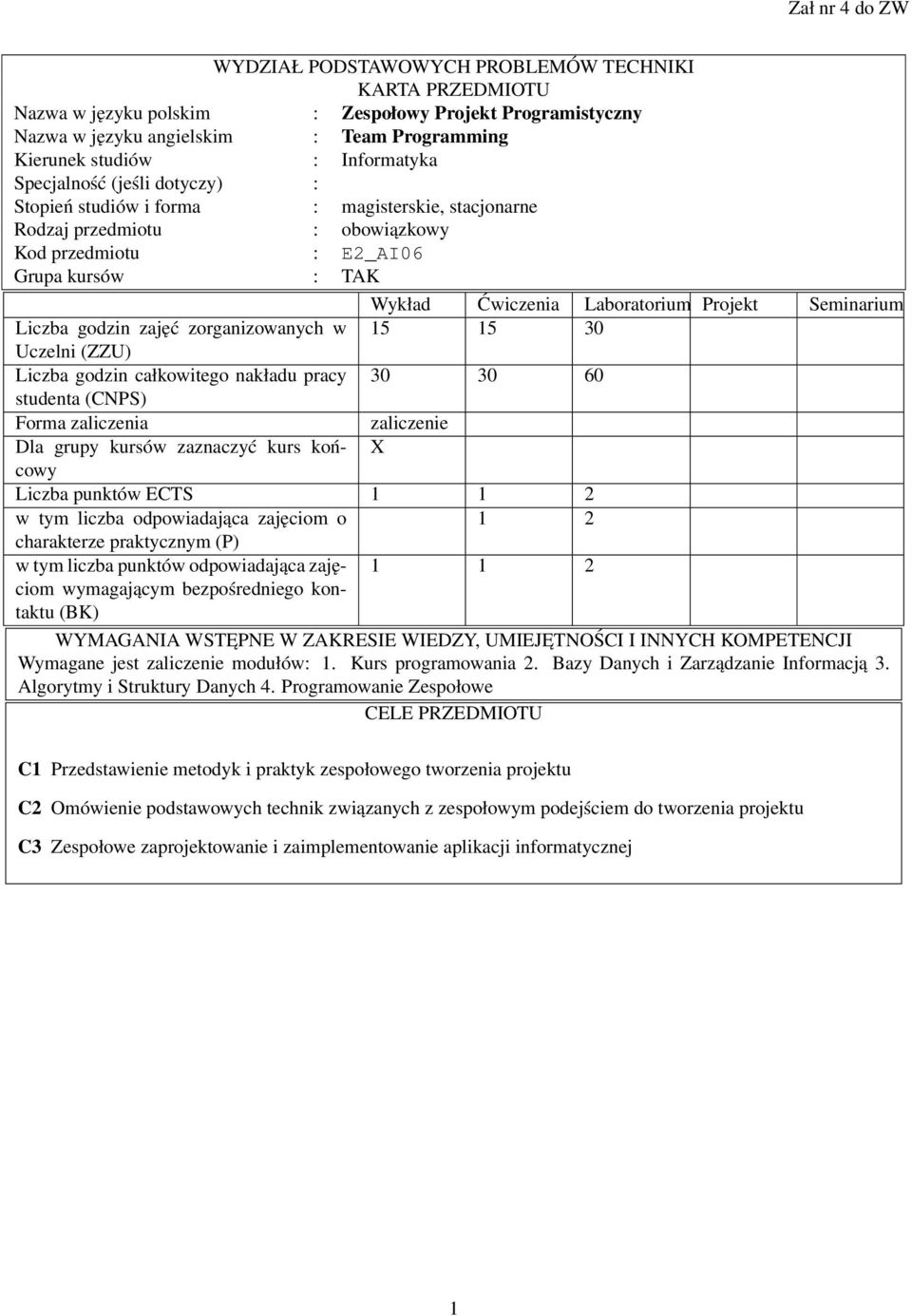 Projekt Seminarium Liczba godzin zajęć zorganizowanych w 15 15 30 Uczelni (ZZU) Liczba godzin całkowitego nakładu pracy 30 30 60 studenta (CNPS) Forma zaliczenia zaliczenie Dla grupy kursów zaznaczyć