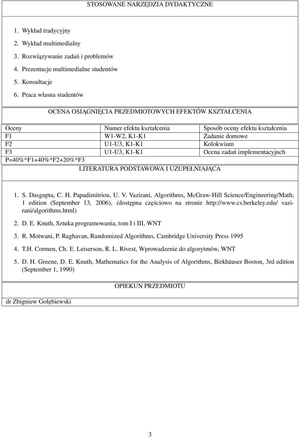 U1-U3, K1-K1 Ocena zadań implementacyjnch P=40%*F1+40%*F2+20%*F3 LITERATURA PODSTAWOWA I UZUPEŁNIAJACA 1. S. Dasgupta, C. H. Papadimitriou, U. V.