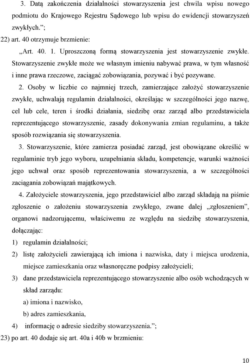 Stowarzyszenie zwykłe może we własnym imieniu nabywać prawa, w tym własność i inne prawa rzeczowe, zaciągać zobowiązania, pozywać i być pozywane. 2.