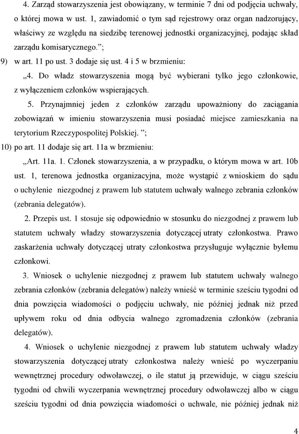 3 dodaje się ust. 4 i 5 w brzmieniu: 4. Do władz stowarzyszenia mogą być wybierani tylko jego członkowie, z wyłączeniem członków wspierających. 5. Przynajmniej jeden z członków zarządu upoważniony do zaciągania zobowiązań w imieniu stowarzyszenia musi posiadać miejsce zamieszkania na terytorium Rzeczypospolitej Polskiej.