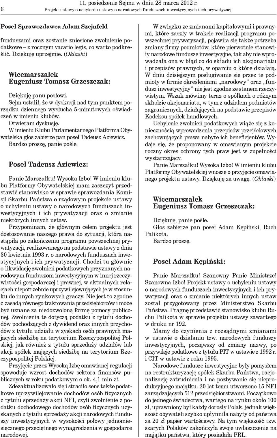 legis, co warto podkreślić. Dziękuję uprzejmie. (Oklaski) Wicemarszałek Eugeniusz Tomasz Grzeszczak: Dziękuję panu posłowi.