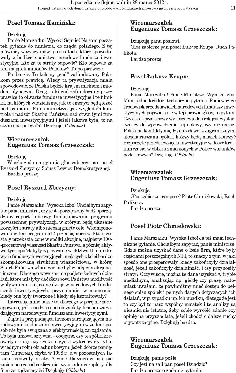 Kto za te straty odpowie? Kto odpowie za ten majątek milionów Polaków? To po pierwsze. Po drugie. To kolejny cud zafundowany Polakom przez prawicę.