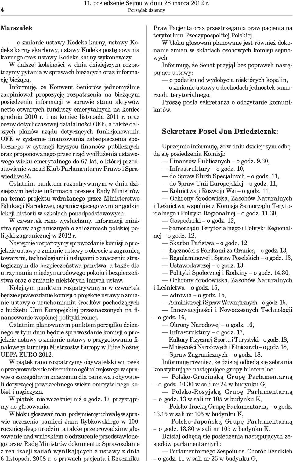 W dalszej kolejności w dniu dzisiejszym rozpatrzymy pytania w sprawach bieżących oraz informację bieżącą.