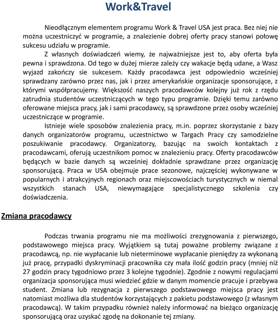 Każdy pracodawca jest odpowiednio wcześniej sprawdzany zarówno przez nas, jak i przez amerykańskie organizacje sponsorujące, z którymi współpracujemy.