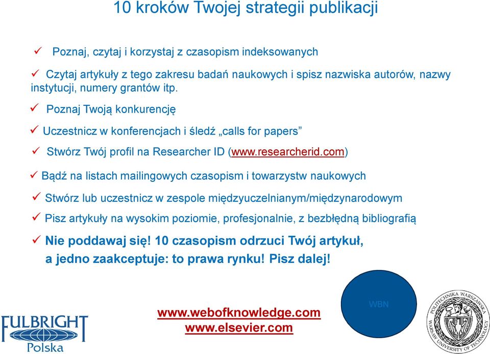 com) Bądź na listach mailingowych czasopism i towarzystw naukowych Stwórz lub uczestnicz w zespole międzyuczelnianym/międzynarodowym Pisz artykuły na wysokim poziomie,