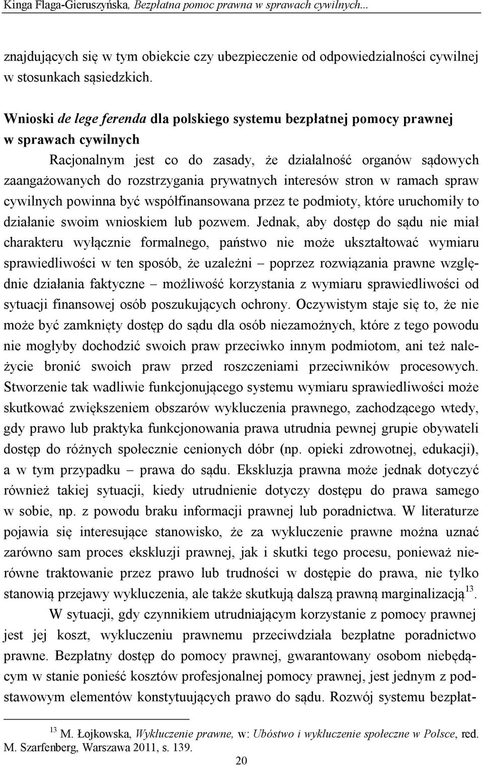 interesów stron w ramach spraw cywilnych powinna być współfinansowana przez te podmioty, które uruchomiły to działanie swoim wnioskiem lub pozwem.