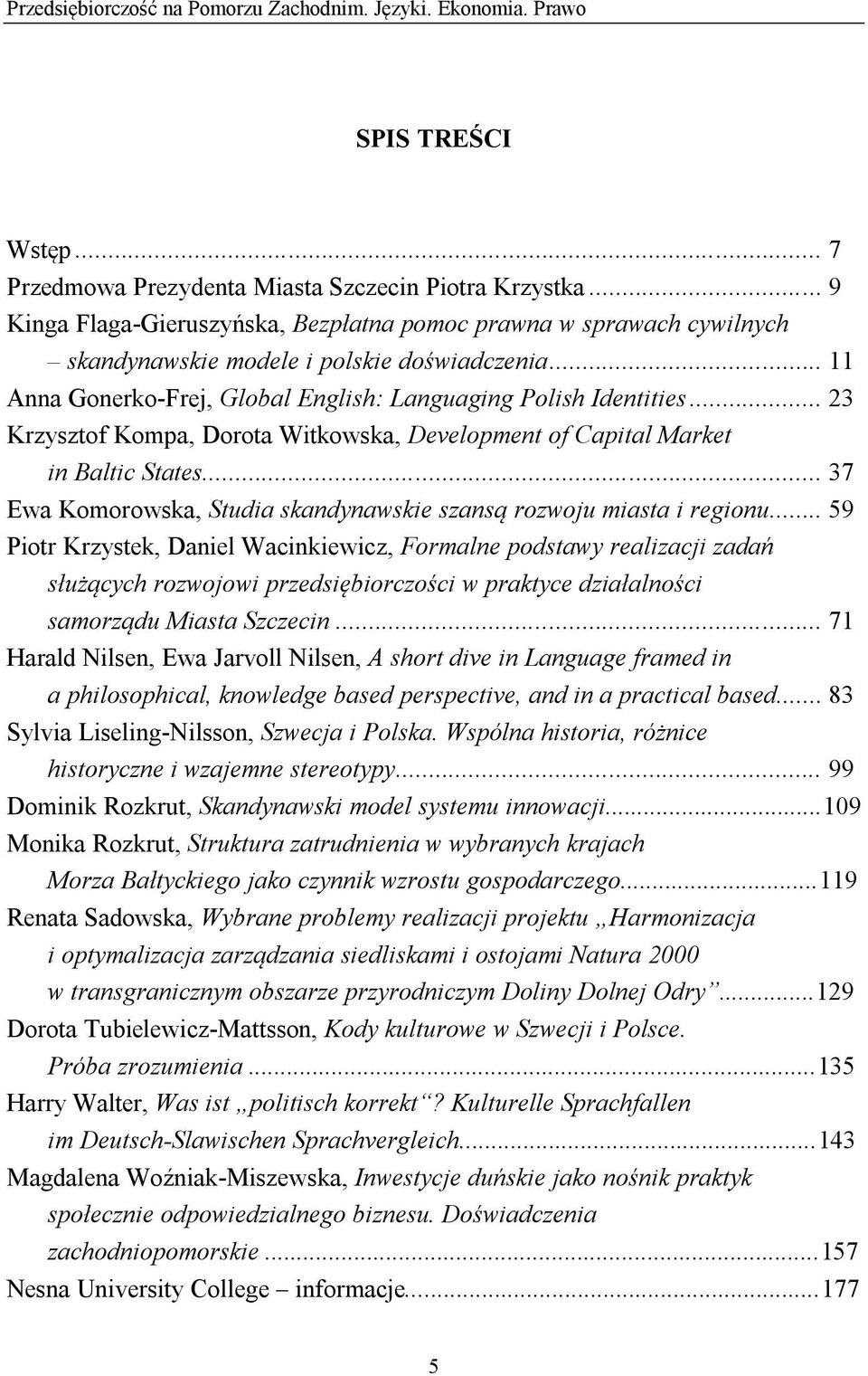 .. 23 Krzysztof Kompa, Dorota Witkowska, Development of Capital Market in Baltic States... 37 Ewa Komorowska, Studia skandynawskie szansą rozwoju miasta i regionu.