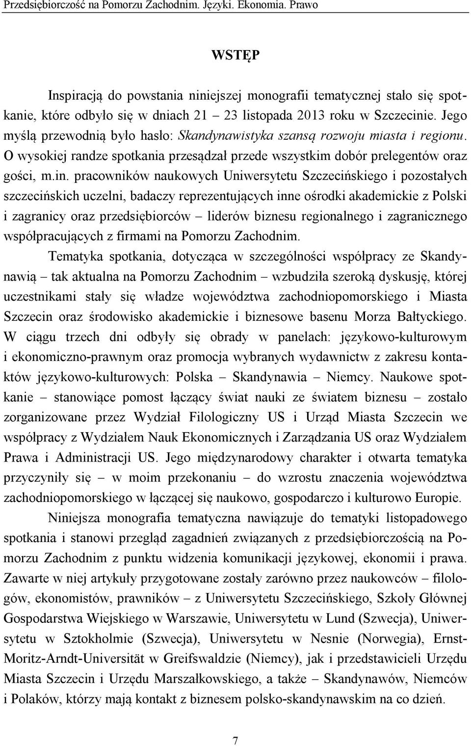 Jego myślą przewodnią było hasło: Skandynawistyka szansą rozwoju miasta i regionu. O wysokiej randze spotkania przesądzał przede wszystkim dobór prelegentów oraz gości, m.in.