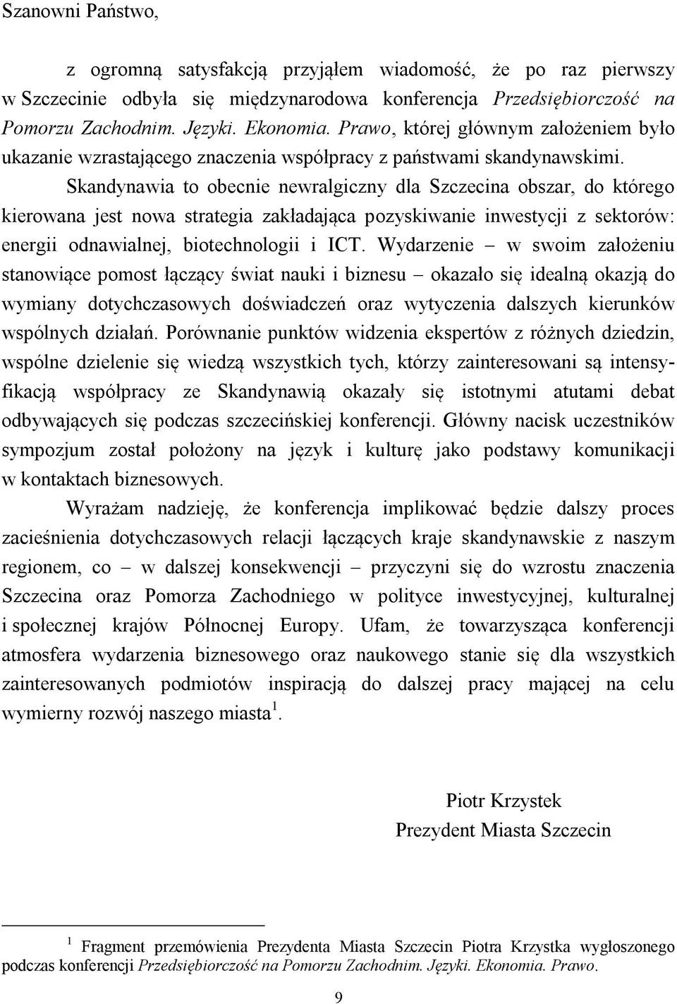 Skandynawia to obecnie newralgiczny dla Szczecina obszar, do którego kierowana jest nowa strategia zakładająca pozyskiwanie inwestycji z sektorów: energii odnawialnej, biotechnologii i ICT.