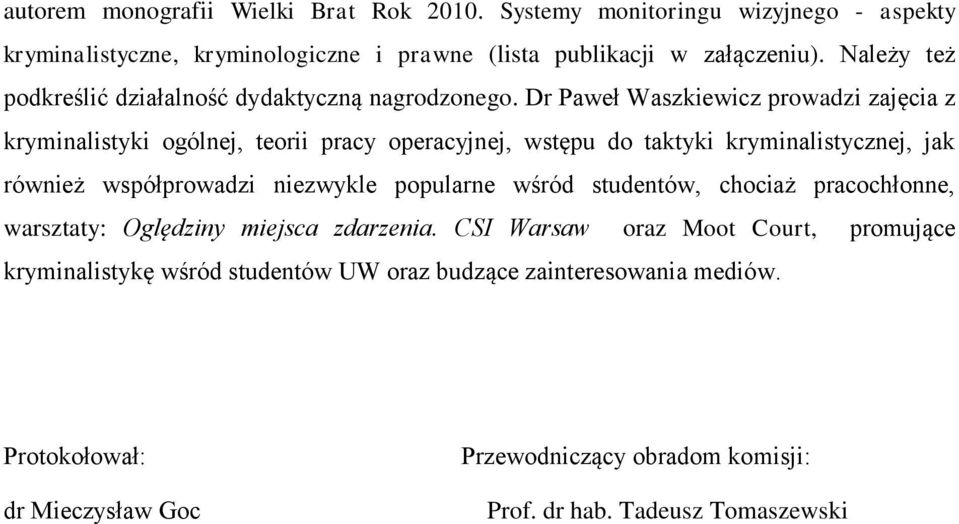 Dr Paweł Waszkiewicz prowadzi zajęcia z kryminalistyki ogólnej, teorii pracy operacyjnej, wstępu do taktyki kryminalistycznej, jak również współprowadzi niezwykle