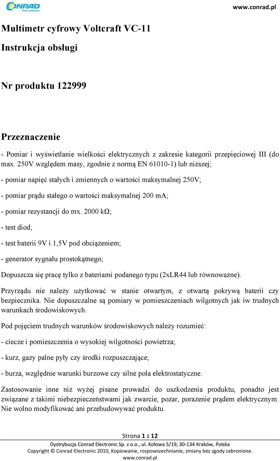 rezystancji do mx. 2000 kω; - test diod; - test baterii 9V i 1,5V pod obciążeniem; - generator sygnału prostokątnego; Dopuszcza się pracę tylko z bateriami podanego typu (2xLR44 lub równoważne).