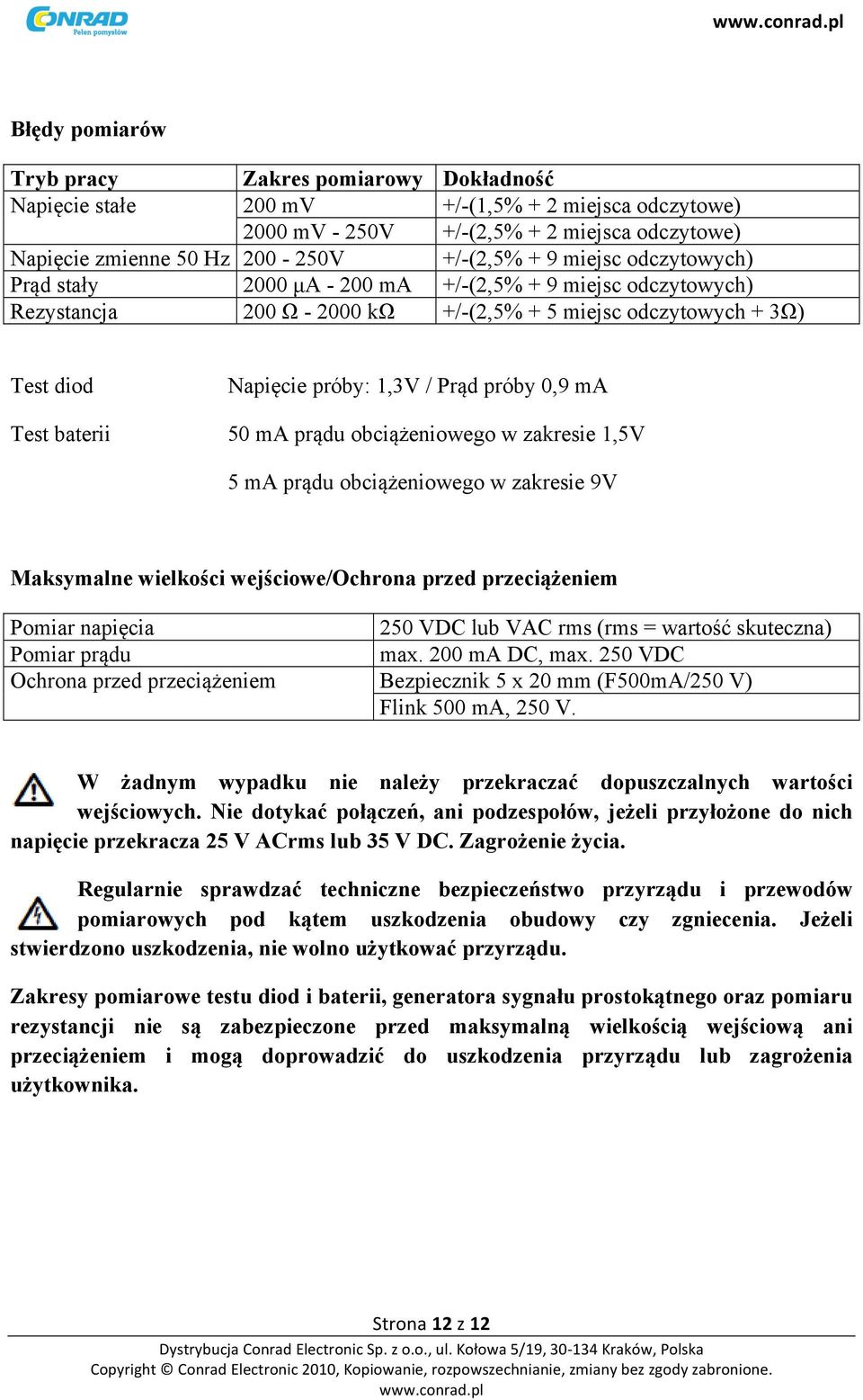 Test baterii 50 ma prądu obciążeniowego w zakresie 1,5V 5 ma prądu obciążeniowego w zakresie 9V Maksymalne wielkości wejściowe/ochrona przed przeciążeniem Pomiar napięcia 250 VDC lub VAC rms (rms =