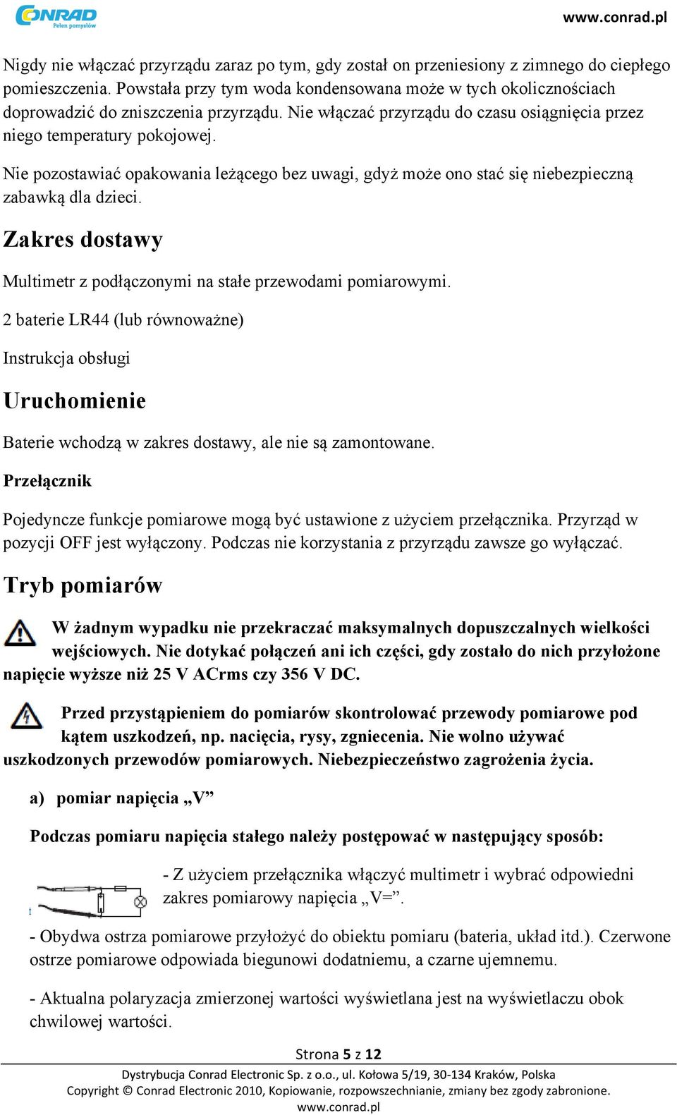 Nie pozostawiać opakowania leżącego bez uwagi, gdyż może ono stać się niebezpieczną zabawką dla dzieci. Zakres dostawy Multimetr z podłączonymi na stałe przewodami pomiarowymi.