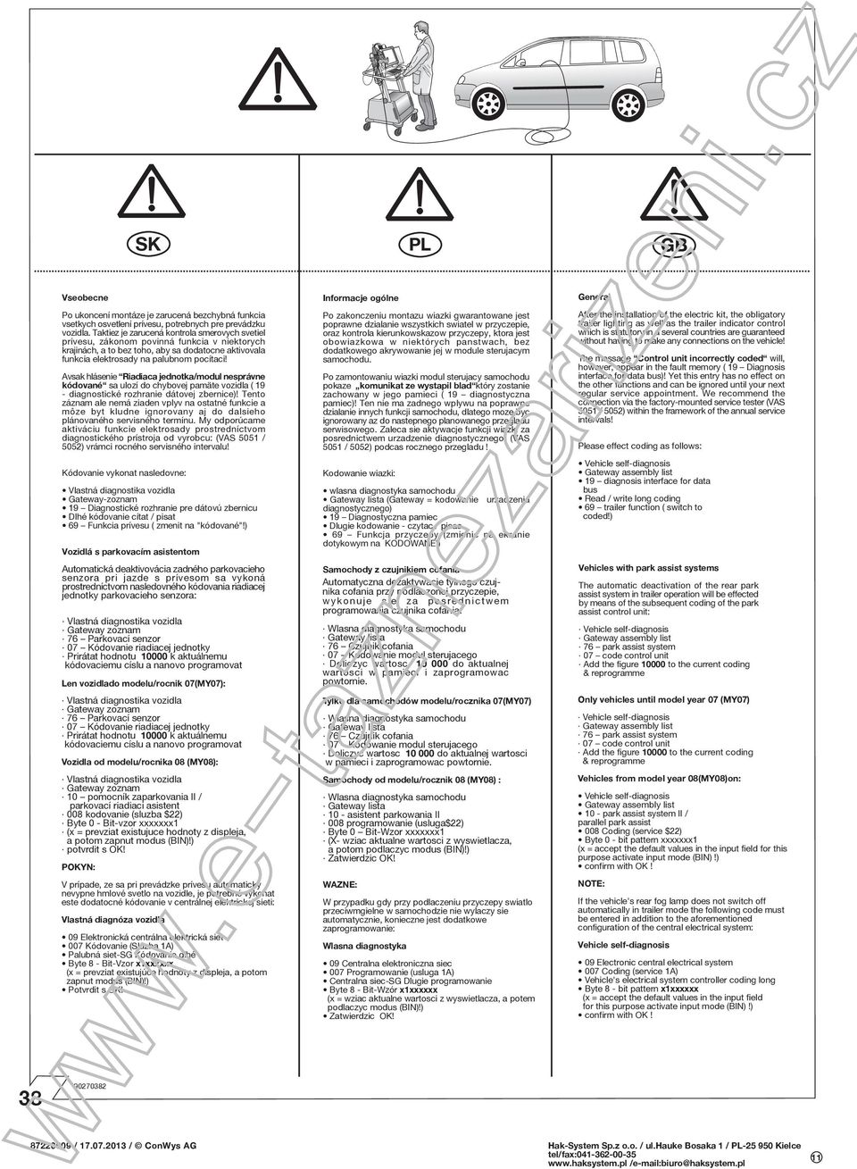 Avsak hlásenie Riadiaca jednotka/modul nesprávne kódované sa ulozí do chybovej pamäte vozidla ( 19 - diagnostické rozhranie dátovej zbernice)!