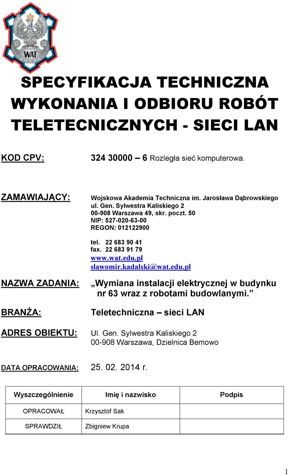 pl slawomir.kadalski@wat.edu.pl NAZWA ZADANIA: BRANŻA: Wymiana instalacji elektrycznej w budynku nr 63 wraz z robotami budowlanymi. Teletechniczna sieci LAN ADRES OBIEKTU: Ul.