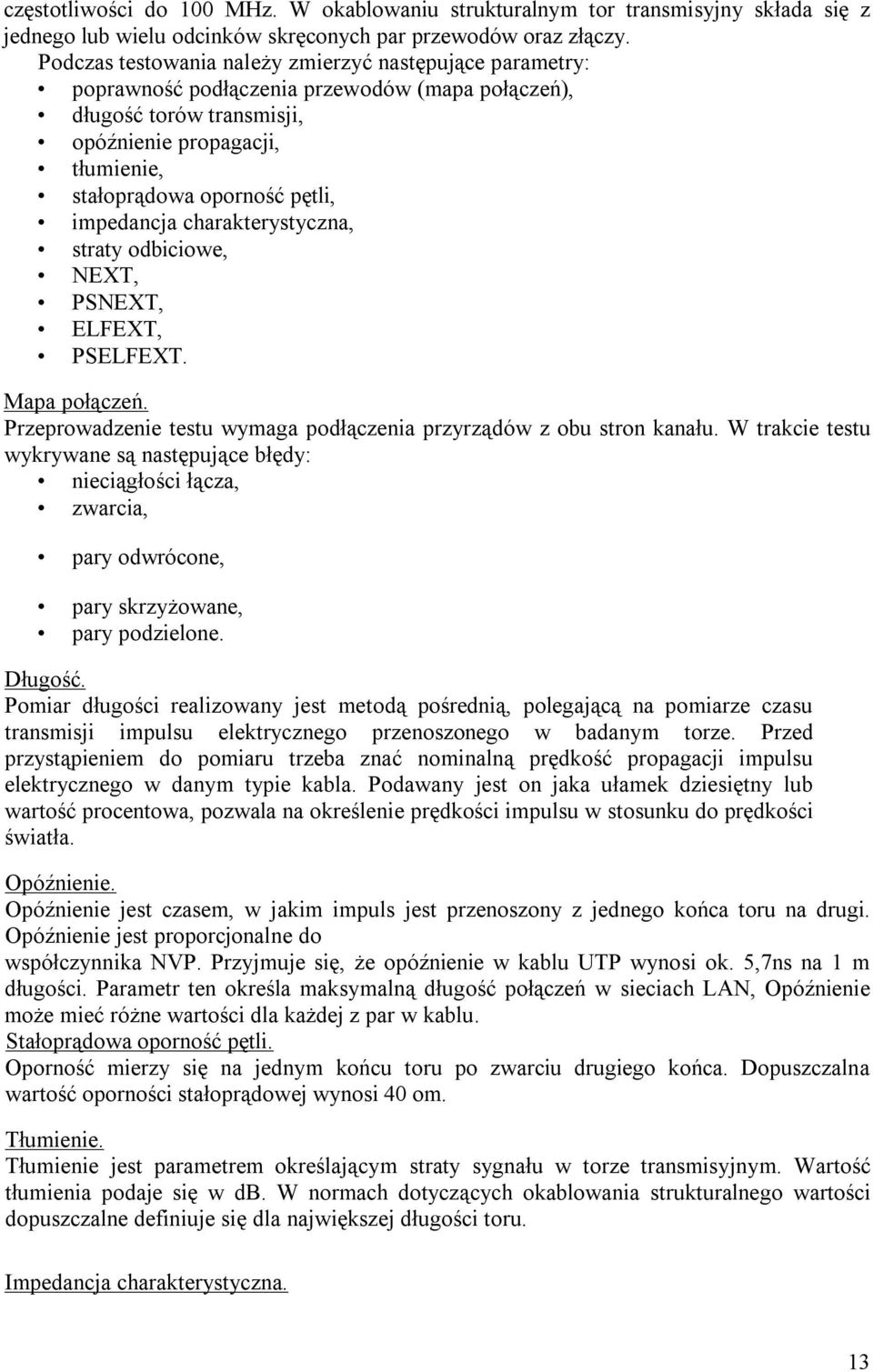 impedancja charakterystyczna, straty odbiciowe, NEXT, PSNEXT, ELFEXT, PSELFEXT. Mapa połączeń. Przeprowadzenie testu wymaga podłączenia przyrządów z obu stron kanału.