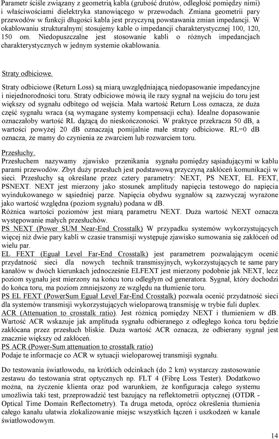 Niedopuszczalne jest stosowanie kabli o różnych impedancjach charakterystycznych w jednym systemie okablowania. Straty odbiciowe.