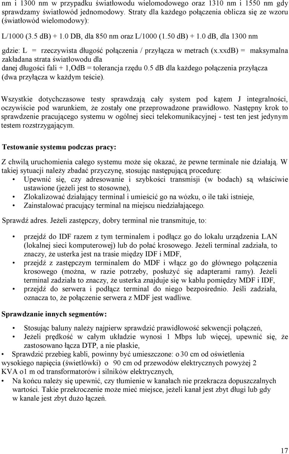 xxdb) = maksymalna zakładana strata światłowodu dla danej długości fali + 1,OdB = tolerancja rzędu 0.5 db dla każdego połączenia przyłącza (dwa przyłącza w każdym teście).