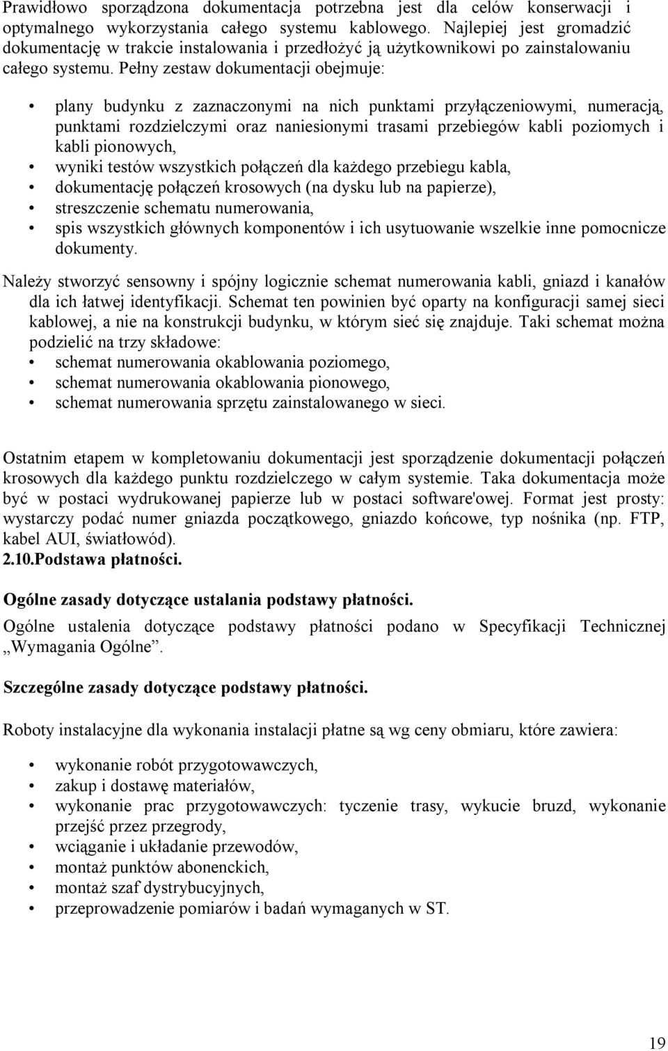 Pełny zestaw dokumentacji obejmuje: plany budynku z zaznaczonymi na nich punktami przyłączeniowymi, numeracją, punktami rozdzielczymi oraz naniesionymi trasami przebiegów kabli poziomych i kabli